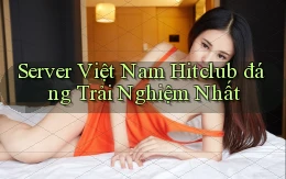 server việt nam hitclub đáng trải nghiệm nhất