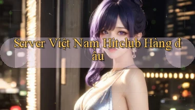 server việt nam hitclub hàng đầu