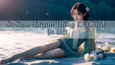 so sánh hitclub thống kê giải đặc biệt