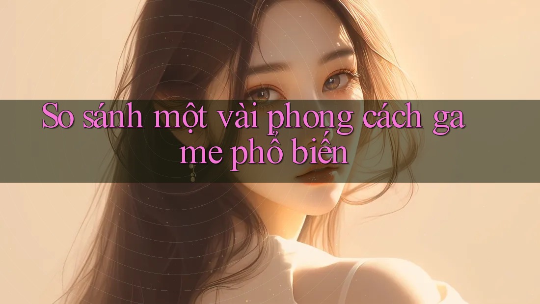 So Sánh Một Vài Phong Cách Game Phổ Biến So Sánh Một Vài Phong Cách Game Phổ Biến