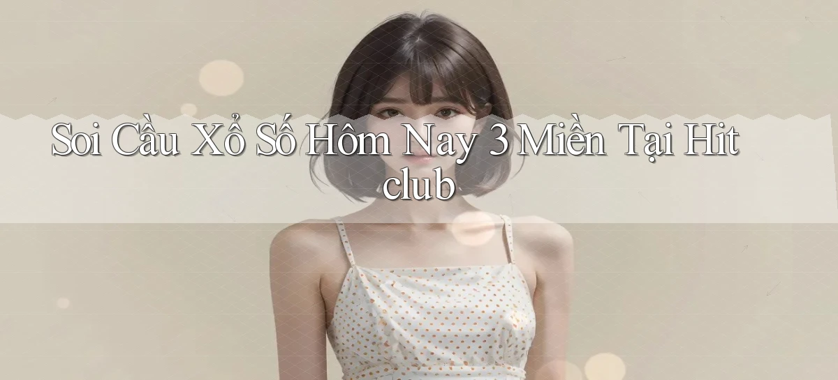 soi cầu xổ số hôm nay 3 miền tại hitclub