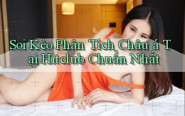 soi kèo phân tích châu á tại hitclub chuẩn nhất