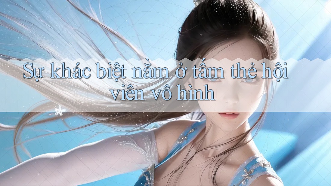 Sự khác biệt nằm ở tấm thẻ hội viên vô hình