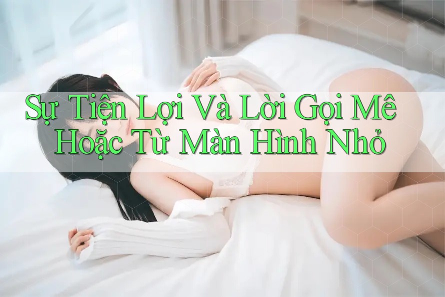 Sự Tiện Lợi Và Lời Gọi Mê Hoặc Từ Màn Hình Nhỏ Sự Tiện Lợi Và Lời Gọi Mê Hoặc Từ Màn Hình Nhỏ