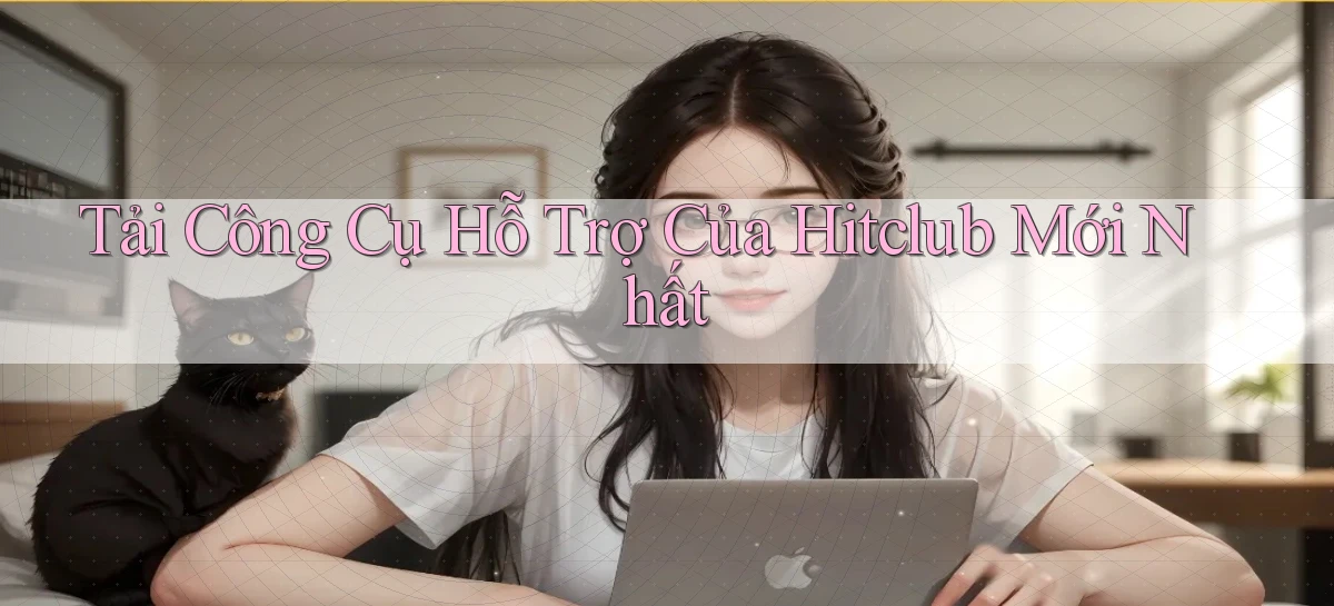 tải công cụ hỗ trợ của hitclub mới nhất