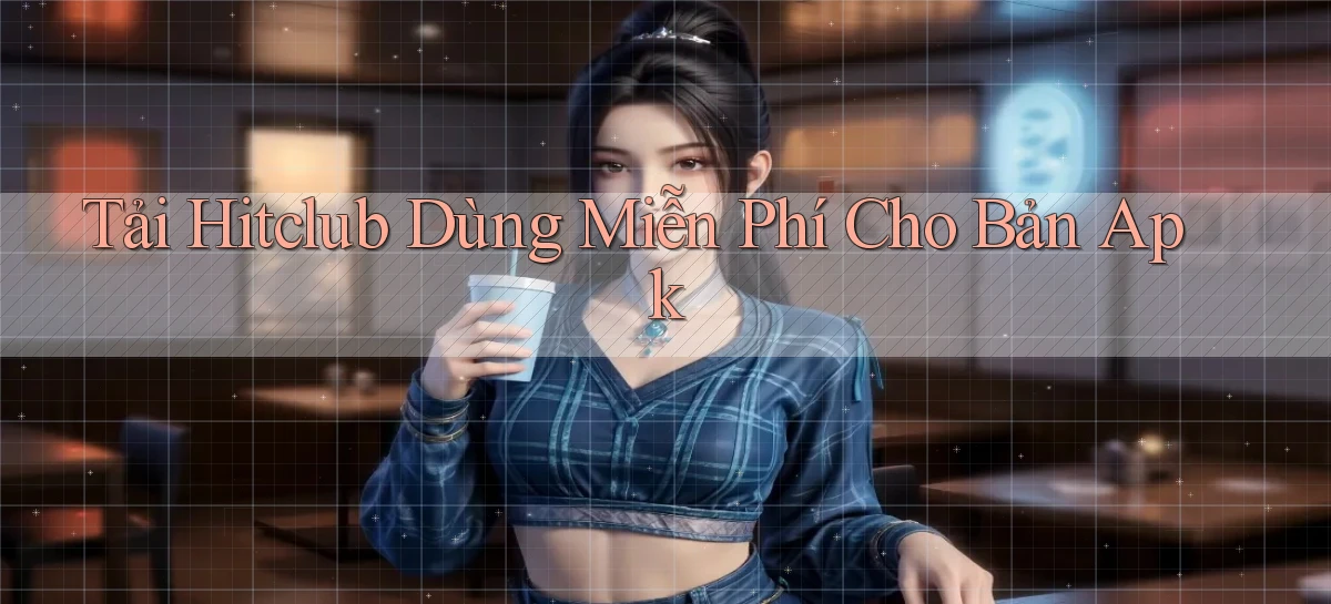 tải hitclub dùng miễn phí cho bản apk