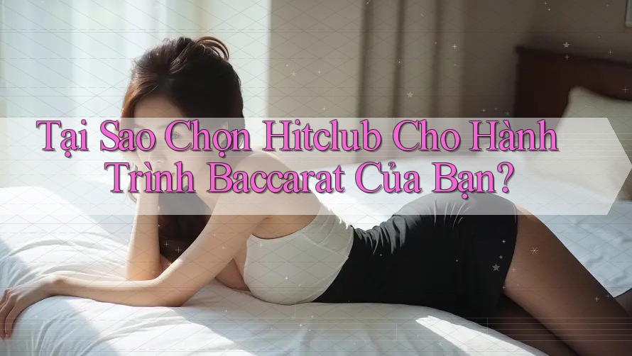 Tại Sao Chọn Hitclub Cho Hành Trình Baccarat Của Bạn? Tại Sao Chọn Hitclub Cho Hành Trình Baccarat Của Bạn?