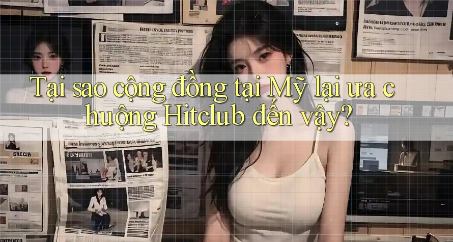Tại sao cộng đồng tại Mỹ lại ưa chuộng Hitclub đến vậy? Tại sao cộng đồng tại Mỹ lại ưa chuộng Hitclub đến vậy?