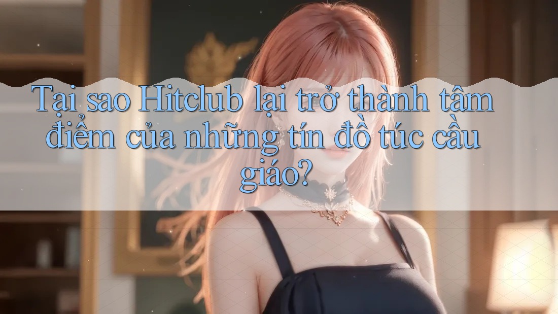 Tại sao Hitclub lại trở thành tâm điểm của những tín đồ túc cầu giáo? Tại sao Hitclub lại trở thành tâm điểm của những tín đồ túc cầu giáo?