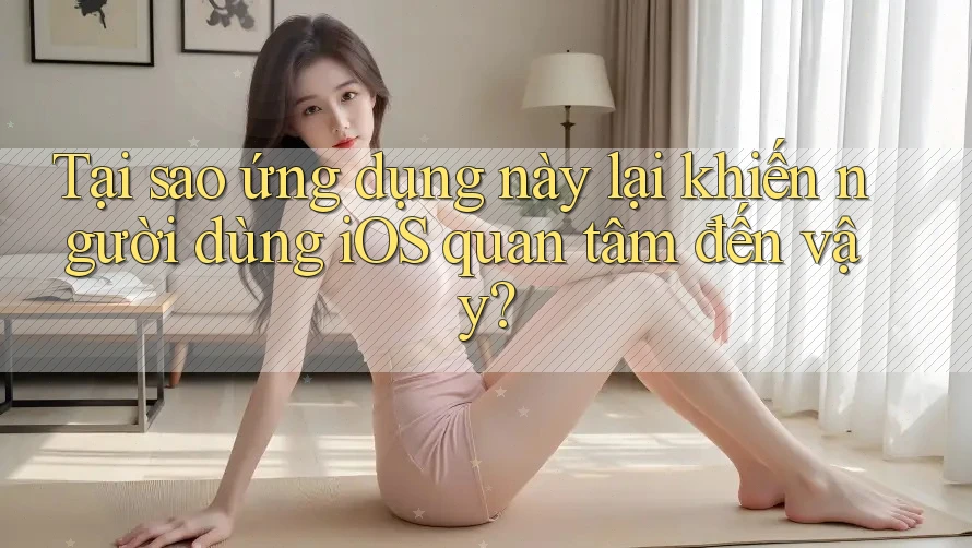 Tại sao ứng dụng này lại khiến người dùng iOS quan tâm đến vậy? Tại sao ứng dụng này lại khiến người dùng iOS quan tâm đến vậy?
