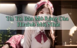tải tải bản mở rộng của hitclub mới nhất