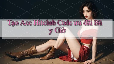 tạo acc hitclub code ưu đãi bây giờ