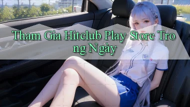 tham gia hitclub play store trong ngày