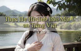 thực hư hitclub bảo mật cao tiếng việt