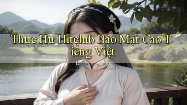 thực hư hitclub bảo mật cao tiếng việt