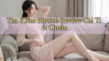 tìm kiếm hitclub review chi tiết chuẩn