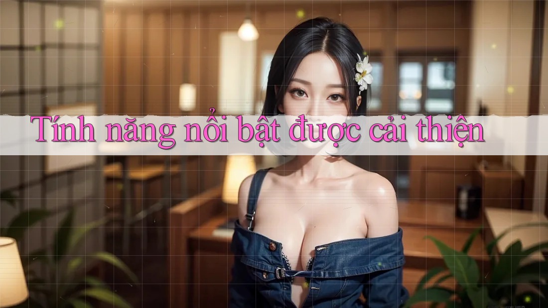Tính năng nổi bật được cải thiện Tính năng nổi bật được cải thiện