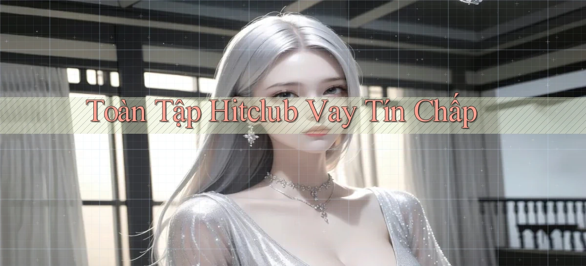toàn tập hitclub vay tín chấp