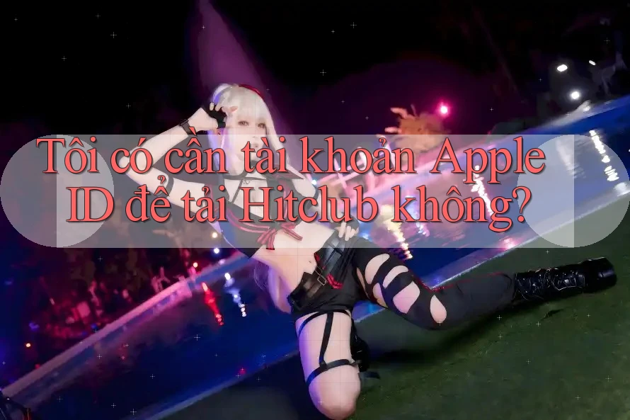 Tôi có cần tài khoản Apple ID để tải Hitclub không? Tôi có cần tài khoản Apple ID để tải Hitclub không?