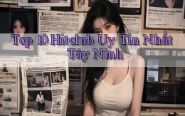 top 10 hitclub uy tín nhất Tây Ninh