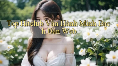 top hitclub vận hành minh bạch bản web