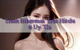 trade ethereum trên hitclub uy tín