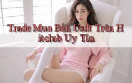 trade mua bán usdt trên hitclub uy tín