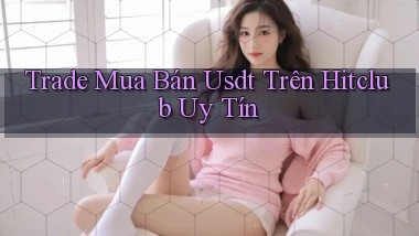 trade mua bán usdt trên hitclub uy tín