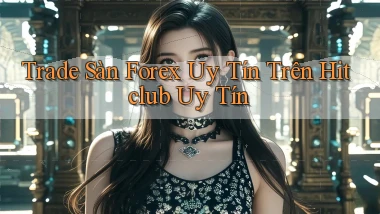 trade sàn forex uy tín trên hitclub uy tín