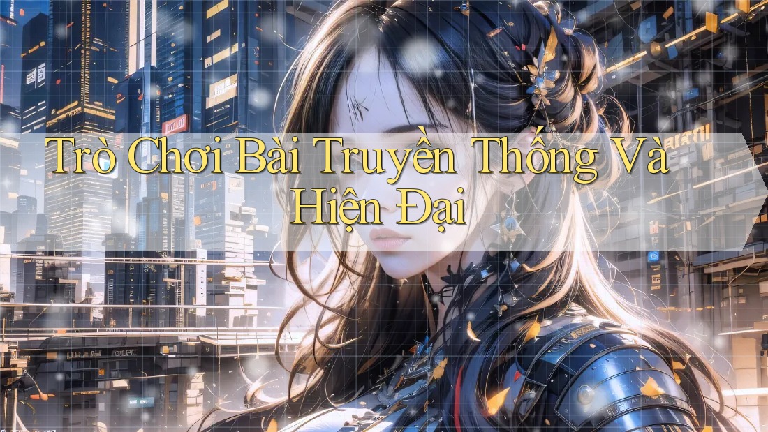Trò Chơi Bài Truyền Thống Và Hiện Đại Trò Chơi Bài Truyền Thống Và Hiện Đại