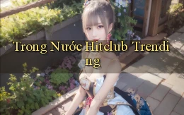 trong nước hitclub trending