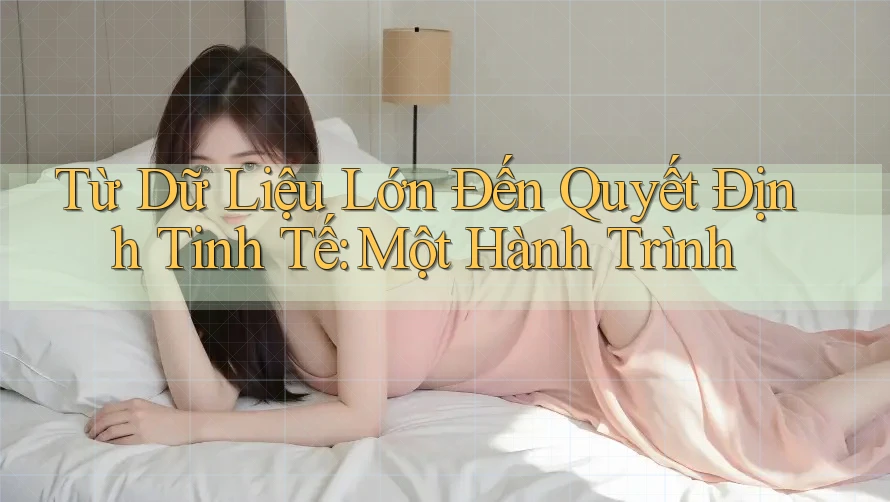 Từ Dữ Liệu Lớn Đến Quyết Định Tinh Tế: Một Hành Trình Từ Dữ Liệu Lớn Đến Quyết Định Tinh Tế: Một Hành Trình