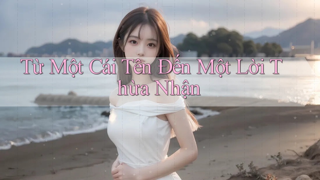 Từ Một Cái Tên Đến Một Lời Thừa Nhận Từ Một Cái Tên Đến Một Lời Thừa Nhận