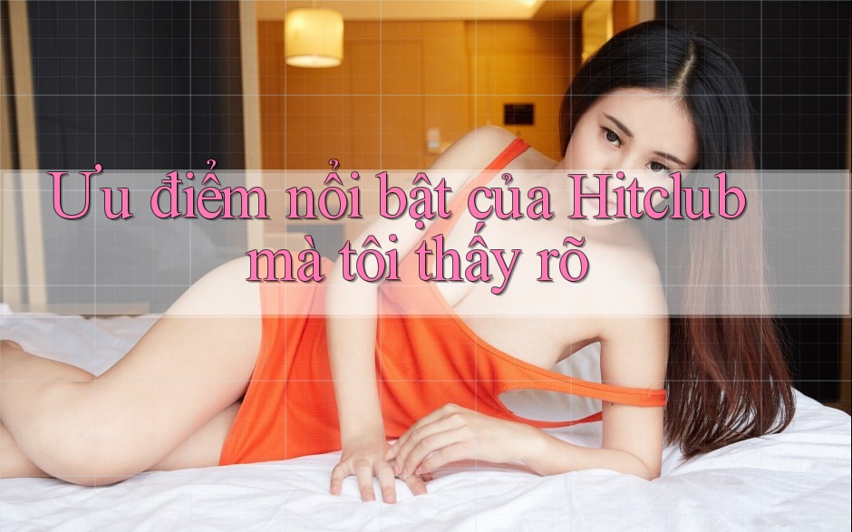 Ưu điểm nổi bật của Hitclub mà tôi thấy rõ Ưu điểm nổi bật của Hitclub mà tôi thấy rõ