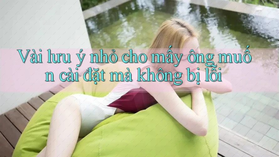 Vài lưu ý nhỏ cho mấy ông muốn cài đặt mà không bị lỗi Vài lưu ý nhỏ cho mấy ông muốn cài đặt mà không bị lỗi