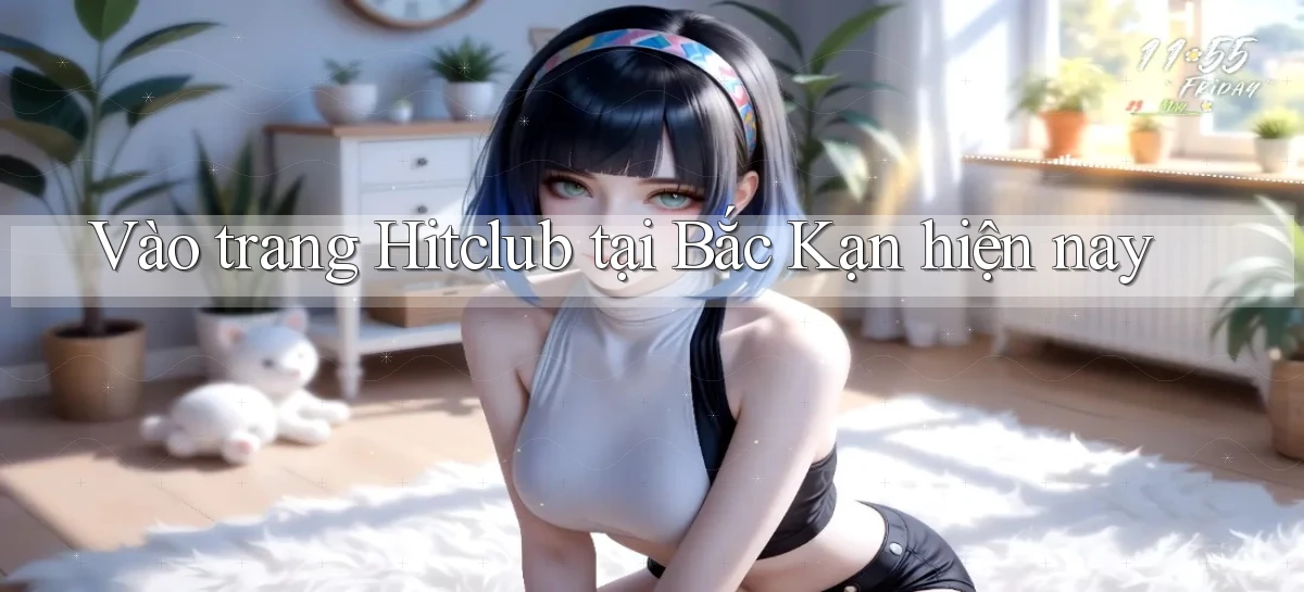vào trang hitclub tại Bắc Kạn hiện nay