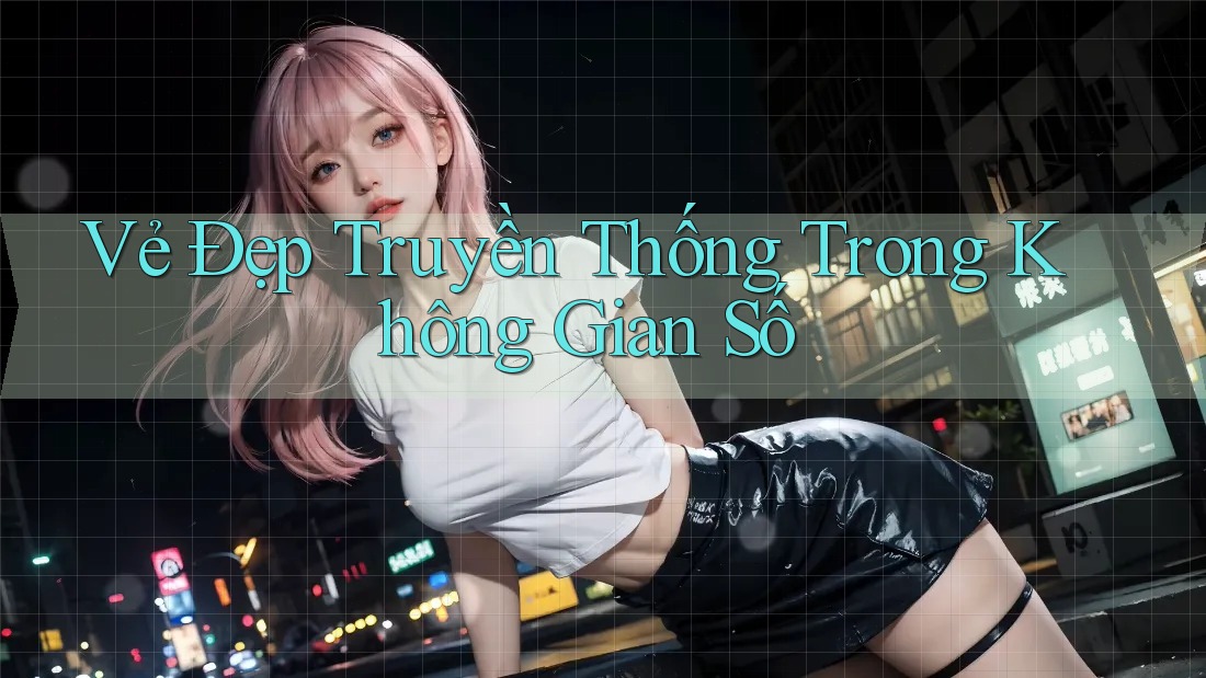 Vẻ Đẹp Truyền Thống Trong Không Gian Số