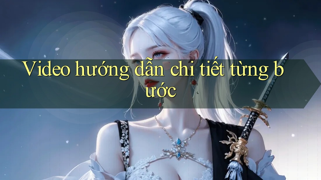 Video hướng dẫn chi tiết từng bước Video hướng dẫn chi tiết từng bước