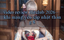 video review Hitclub 2026   khi mạng yếu cập nhật tháng 8