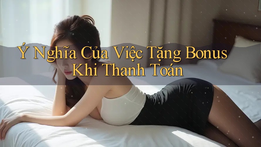 Ý Nghĩa Của Việc Tặng Bonus Khi Thanh Toán Ý Nghĩa Của Việc Tặng Bonus Khi Thanh Toán